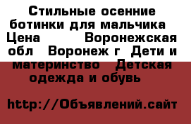Стильные осенние ботинки для мальчика › Цена ­ 650 - Воронежская обл., Воронеж г. Дети и материнство » Детская одежда и обувь   